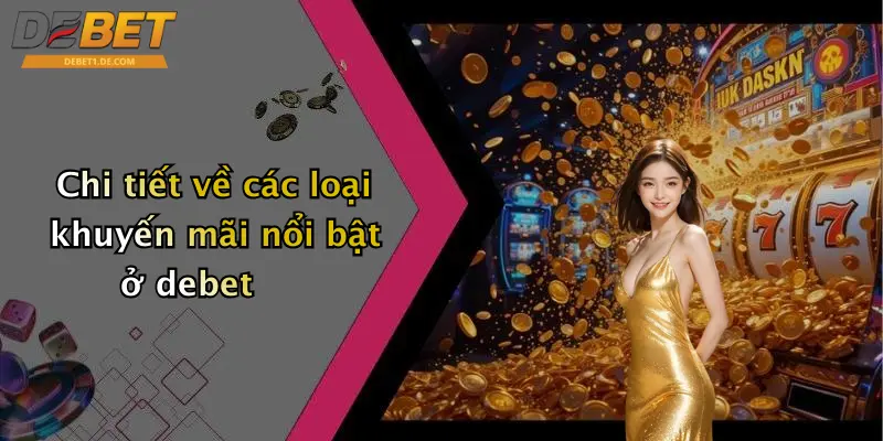 Chi tiết về các loại khuyến mãi nổi bật ở debet