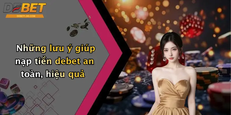 Những lưu ý giúp nạp tiền debet an toàn, hiệu quả
