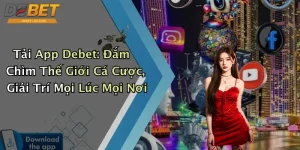Tải App Debet: Đắm Chìm Thế Giới Cá Cược, Giải Trí Mọi Lúc Mọi Nơi