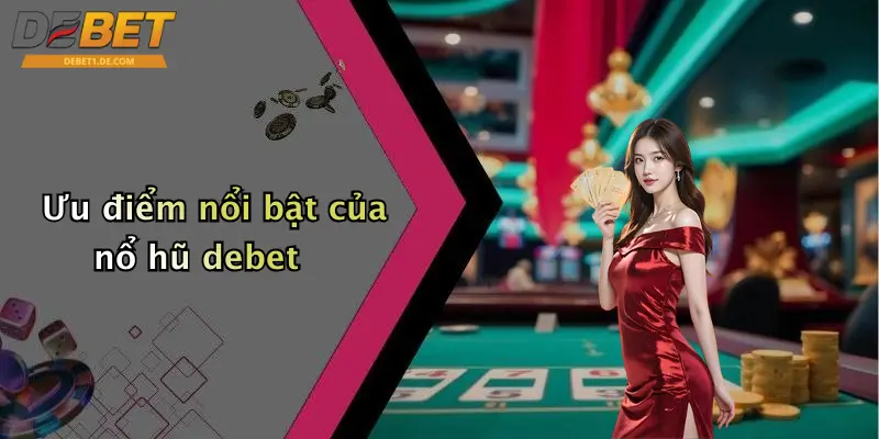 Ưu điểm nổi bật của nổ hũ debet